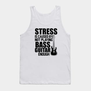 Bass Guitar - Stress is caused by not playing bass guitar enough Tank Top